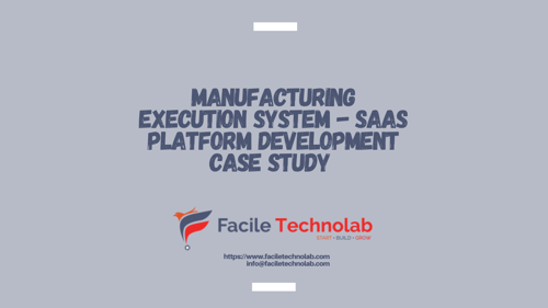 Manufacturing Execution System - SaaS Platform Development Case Study - Facile Technolab Manufacturing Execution System - SaaS Platform Development Case Study - Facile Technolab