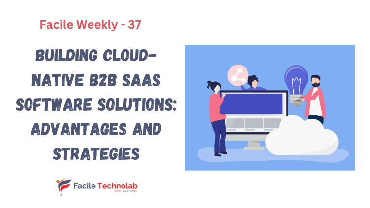 Building Cloud-Native B2B SaaS Software Solutions: Advantages and Strategies