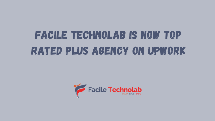 Facile Technolab is now Top Rated Plus Agency on Upwork